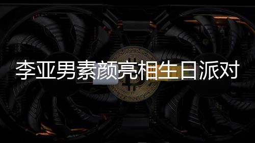 相生日派好有爱同吹男素颜亮一家对 李亚蜡烛三口