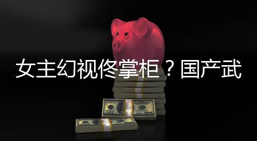 新游现明幻视湖行佟掌女主武侠已发柜国产镜江朔售风起